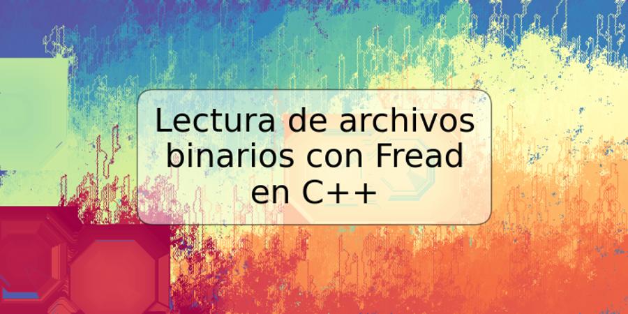 Lectura de archivos binarios con Fread en C++