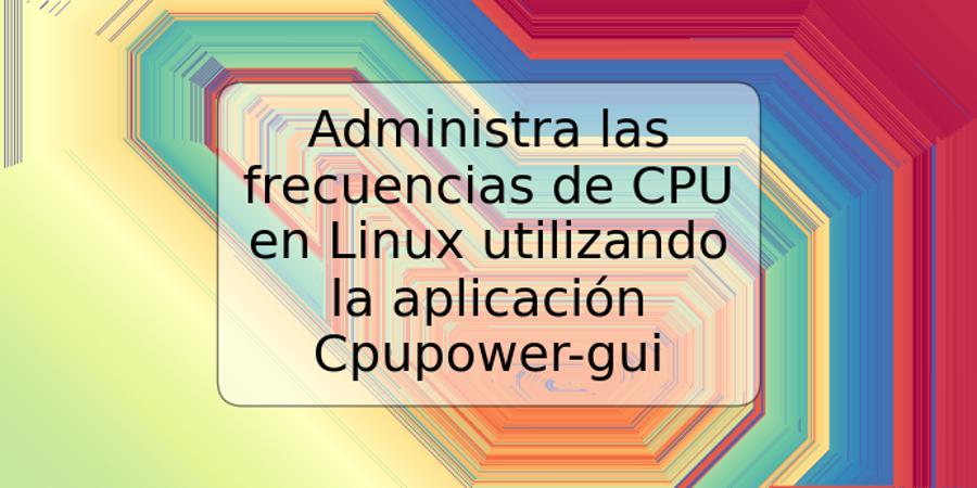 Administra las frecuencias de CPU en Linux utilizando la aplicación Cpupower-gui