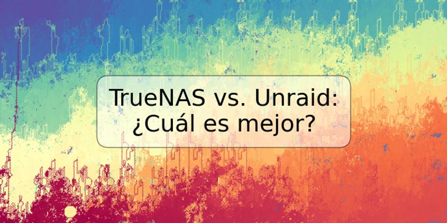 TrueNAS vs. Unraid: ¿Cuál es mejor?