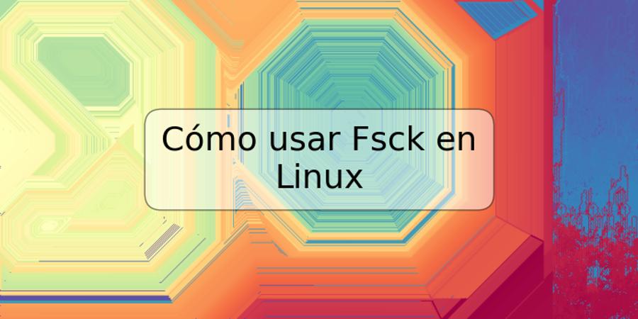 Cómo usar Fsck en Linux