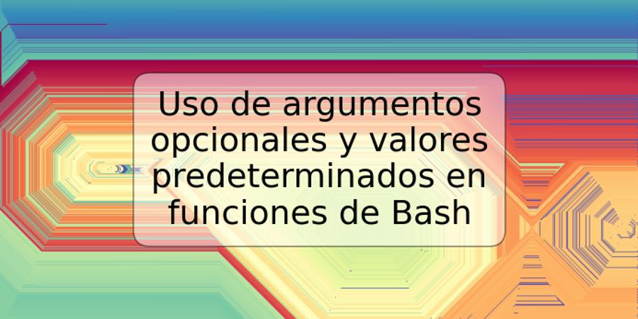 Uso de argumentos opcionales y valores predeterminados en funciones de Bash