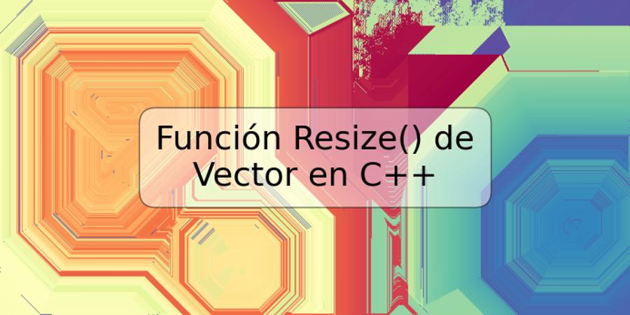 Función Resize() de Vector en C++