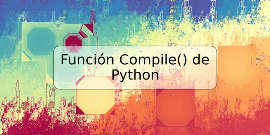 Función Compile() de Python