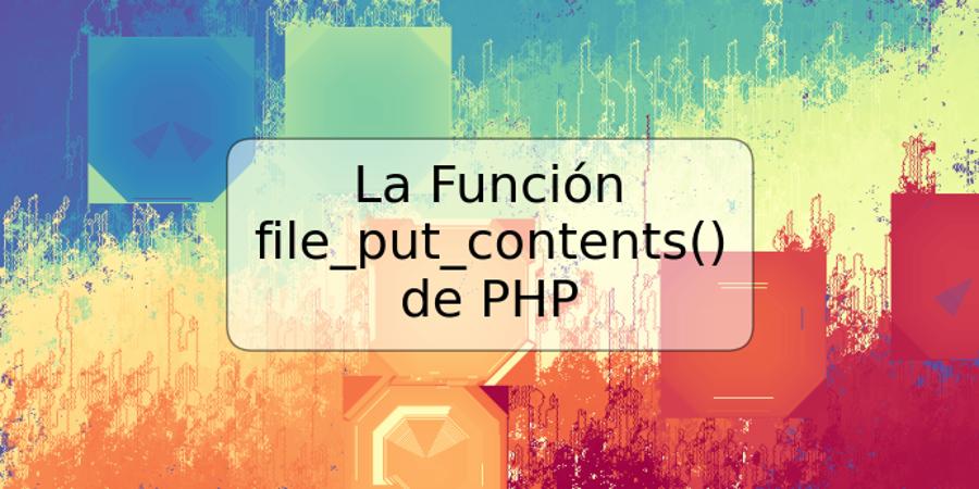 La Función file_put_contents() de PHP