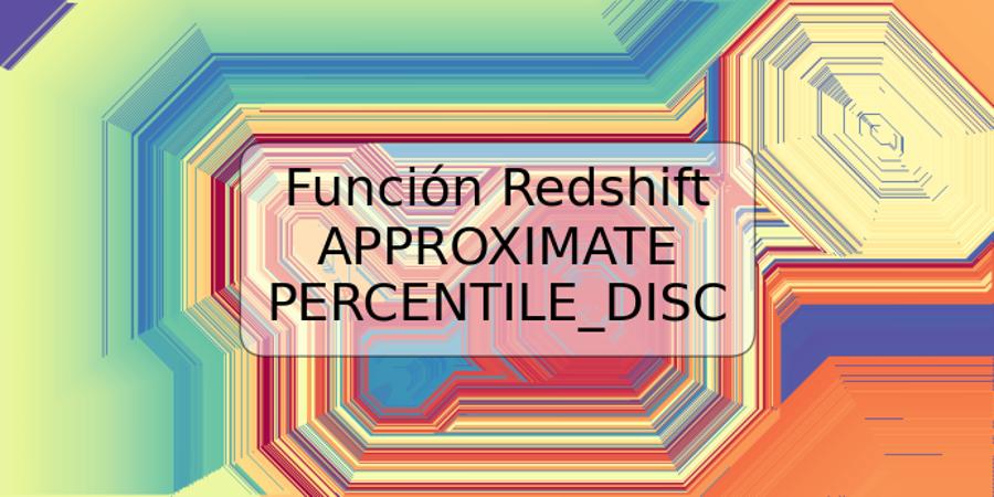 Función Redshift APPROXIMATE PERCENTILE_DISC