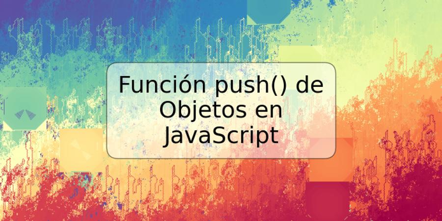Función push() de Objetos en JavaScript