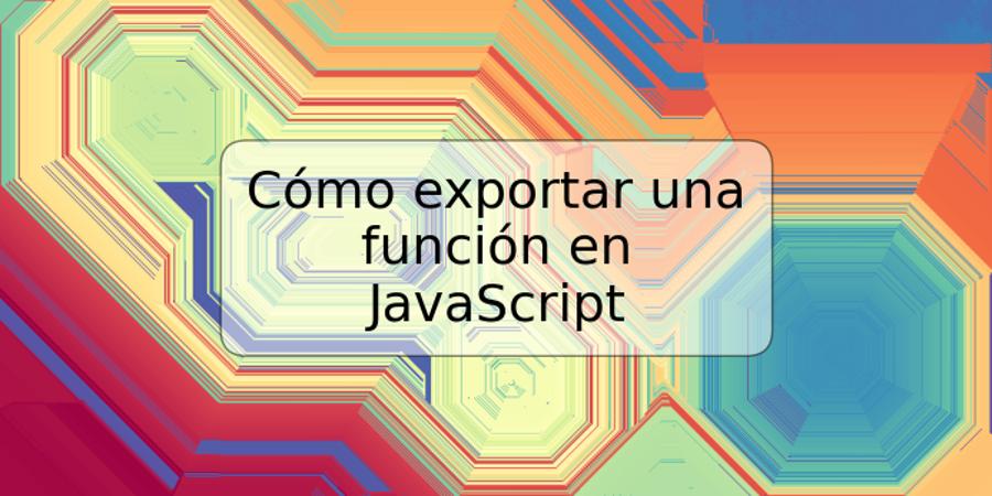 Cómo exportar una función en JavaScript