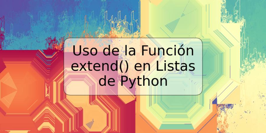 Uso de la Función extend() en Listas de Python