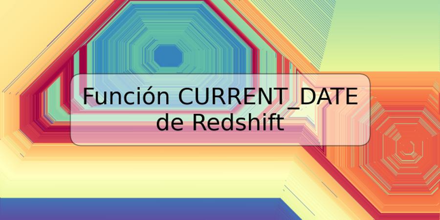 Función CURRENT_DATE de Redshift