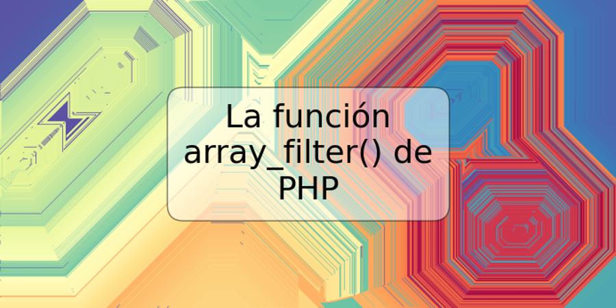 La función array_filter() de PHP