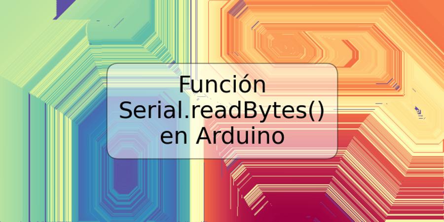Función Serial.readBytes() en Arduino