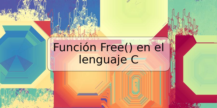 Función Free() en el lenguaje C