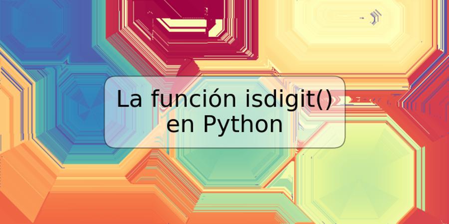 La función isdigit() en Python