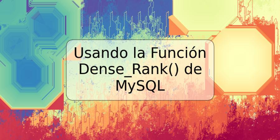 Usando la Función Dense_Rank() de MySQL