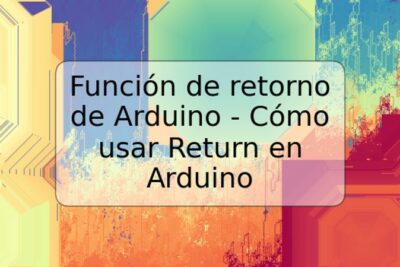 Función de retorno de Arduino - Cómo usar Return en Arduino