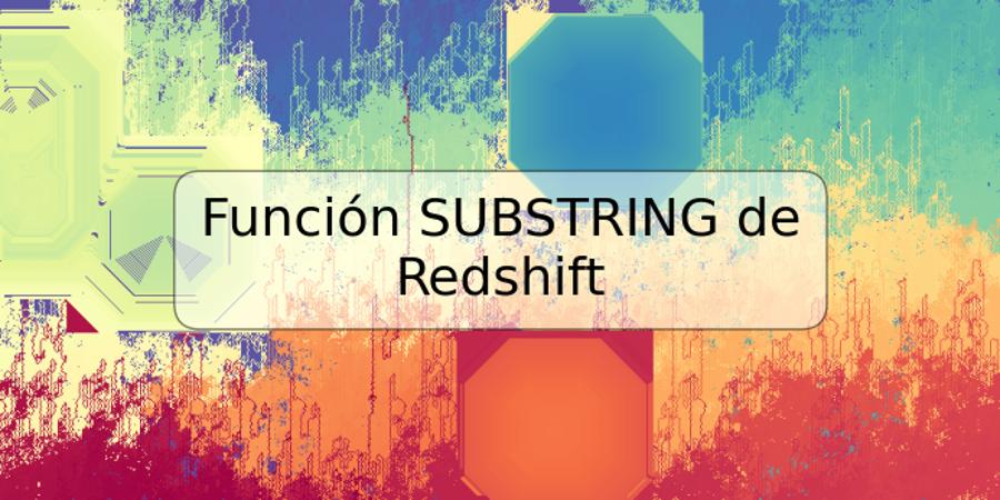 Función SUBSTRING de Redshift