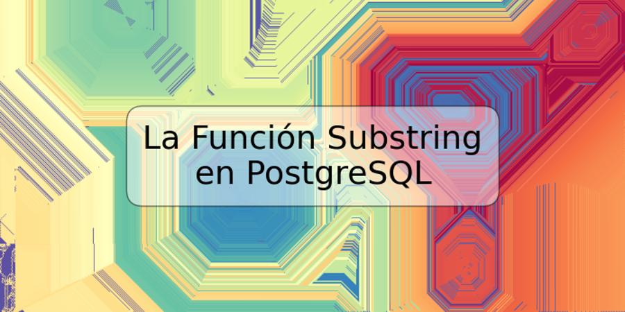 La Función Substring en PostgreSQL