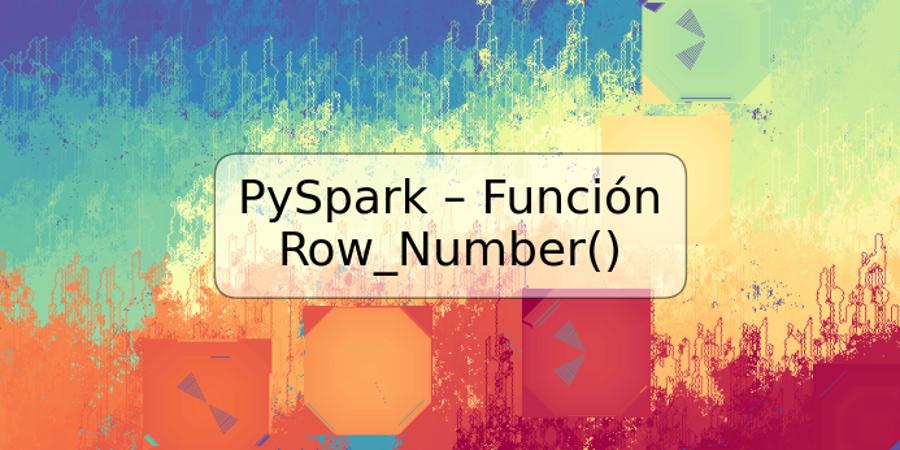 PySpark – Función Row_Number()