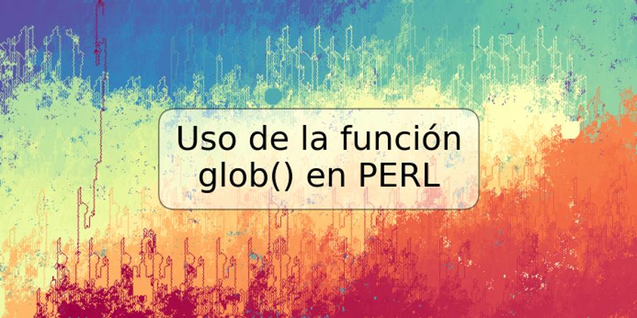 Uso de la función glob() en PERL