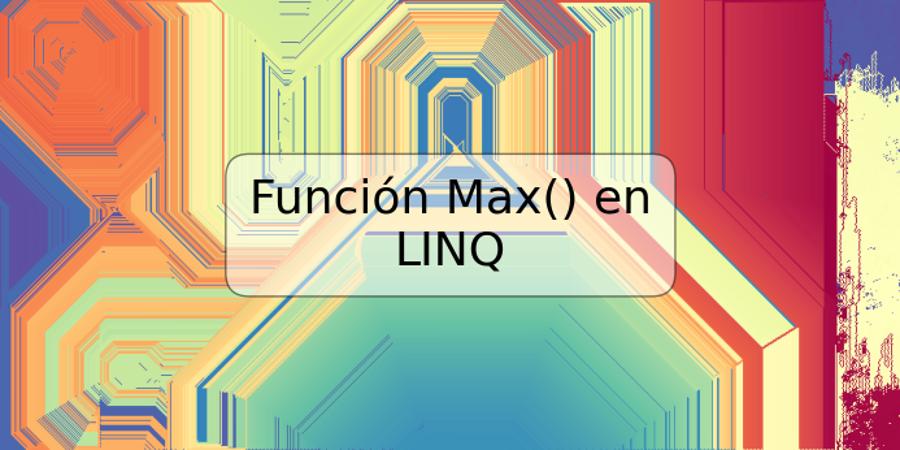 Función Max() en LINQ