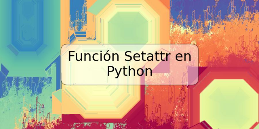 Función Setattr en Python