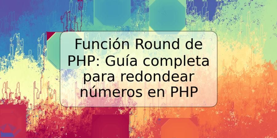 Función Round de PHP: Guía completa para redondear números en PHP