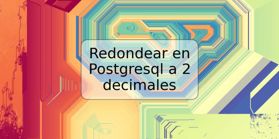 Redondear en Postgresql a 2 decimales