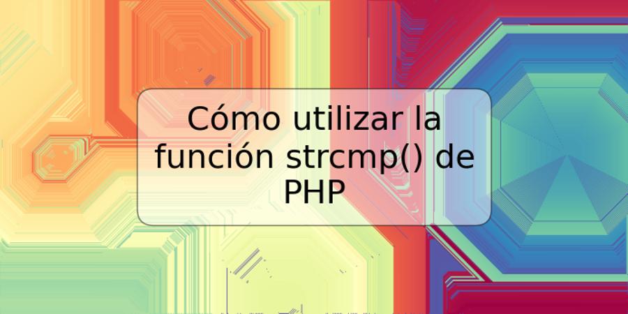 Cómo utilizar la función strcmp() de PHP