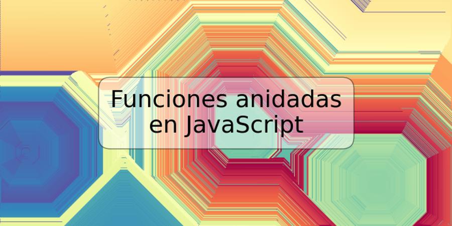 Funciones anidadas en JavaScript