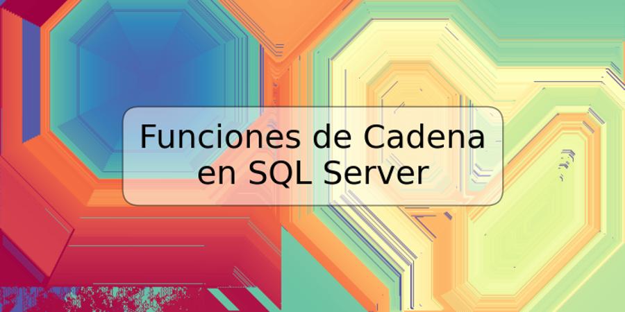 Funciones de Cadena en SQL Server