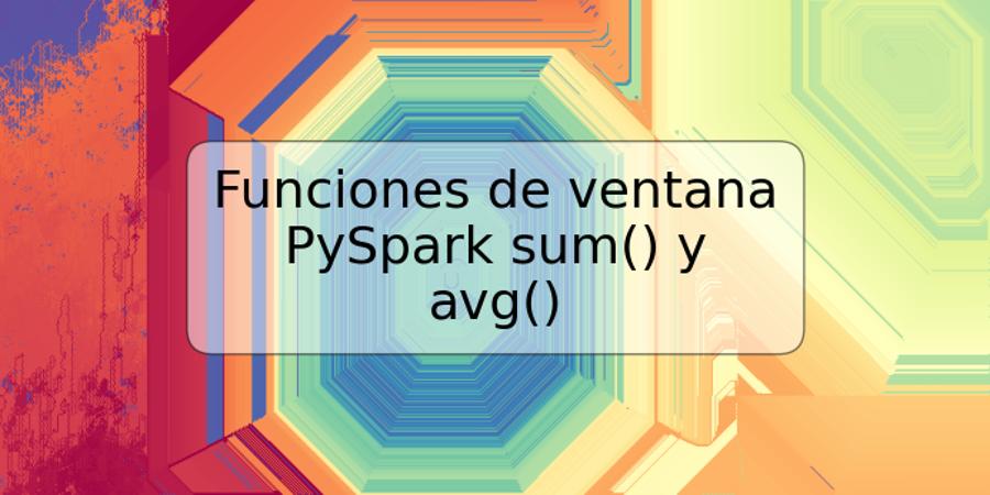 Funciones de ventana PySpark sum() y avg()