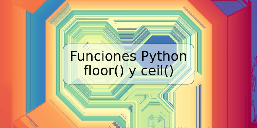 Funciones Python floor() y ceil()