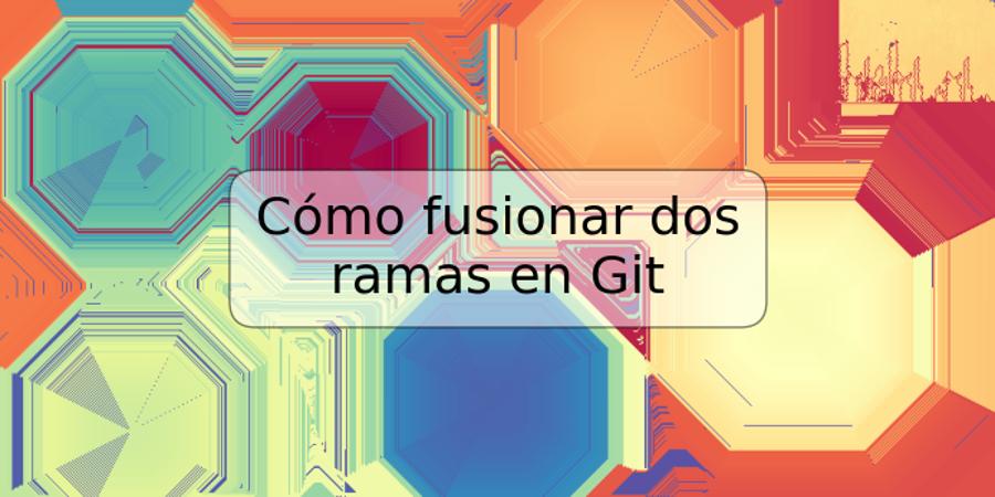 Cómo fusionar dos ramas en Git