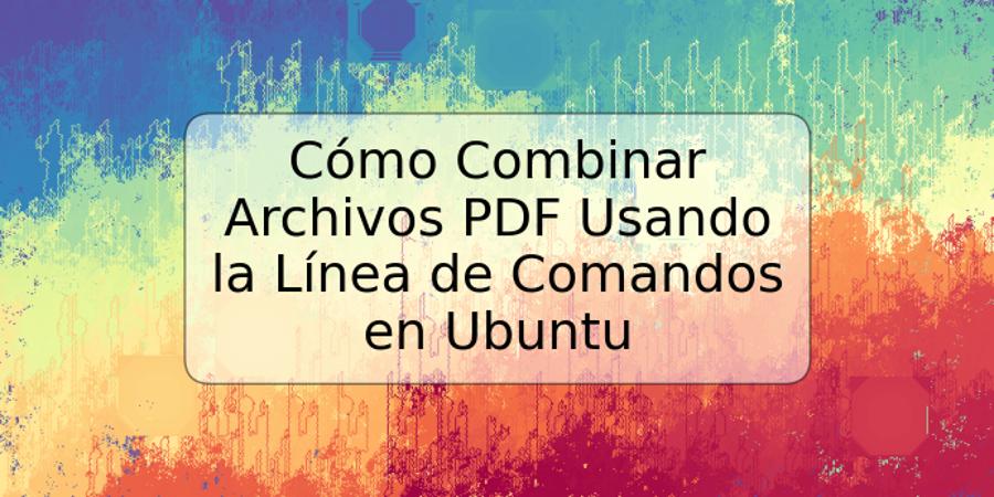 Cómo Combinar Archivos PDF Usando la Línea de Comandos en Ubuntu