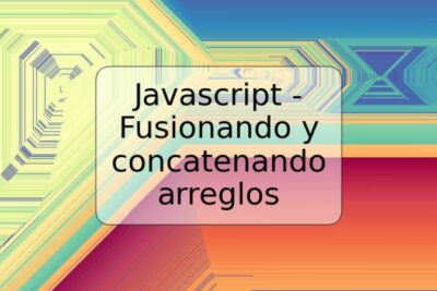 Javascript - Fusionando y concatenando arreglos