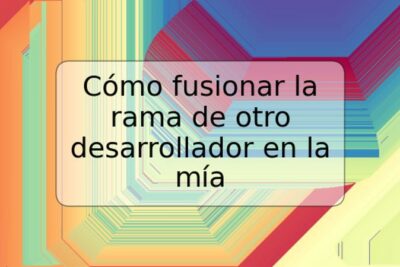 Cómo fusionar la rama de otro desarrollador en la mía