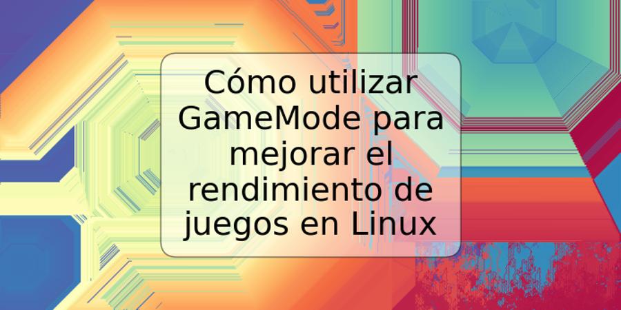 Cómo utilizar GameMode para mejorar el rendimiento de juegos en Linux