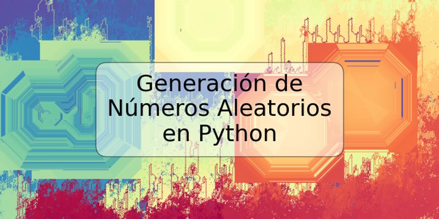 Generación de Números Aleatorios en Python