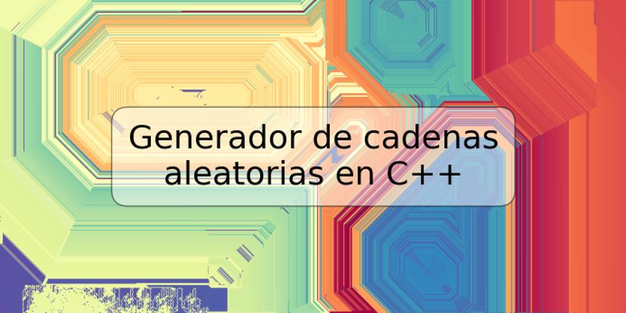 Generador de cadenas aleatorias en C++
