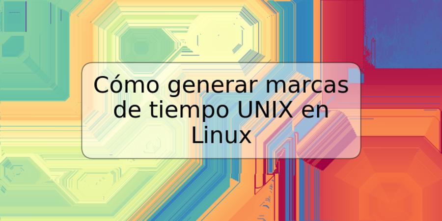 Cómo generar marcas de tiempo UNIX en Linux