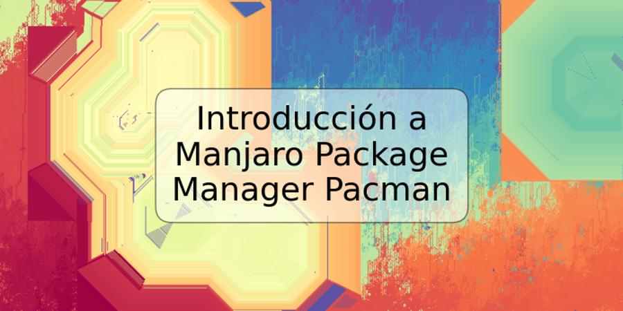 Introducción a Manjaro Package Manager Pacman