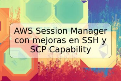 AWS Session Manager con mejoras en SSH y SCP Capability
