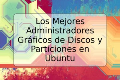 Los Mejores Administradores Gráficos de Discos y Particiones en Ubuntu