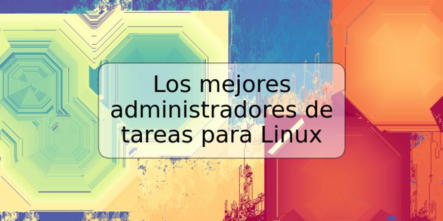 Los mejores administradores de tareas para Linux