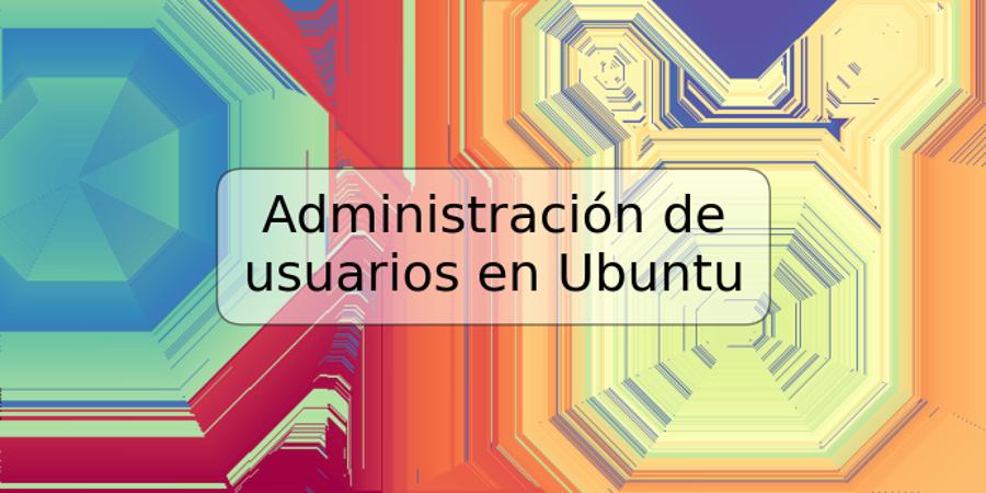 Administración de usuarios en Ubuntu