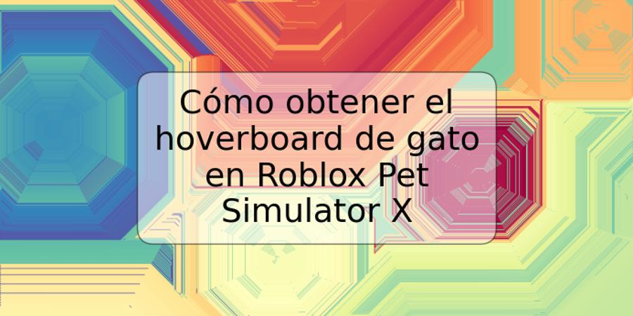 Cómo obtener el hoverboard de gato en Roblox Pet Simulator X