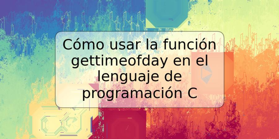 Cómo usar la función gettimeofday en el lenguaje de programación C