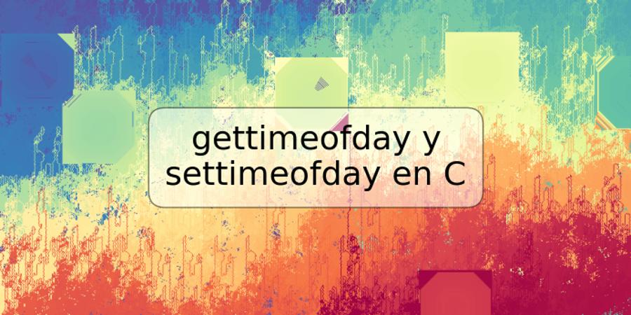 gettimeofday y settimeofday en C