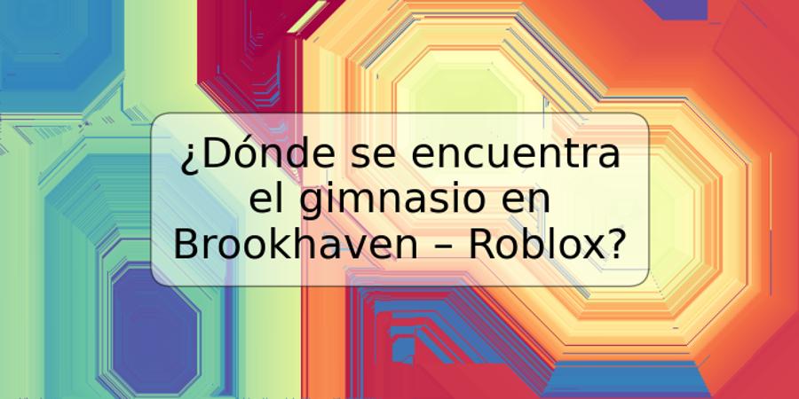 ¿Dónde se encuentra el gimnasio en Brookhaven – Roblox?