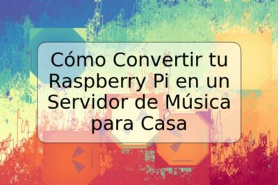 Cómo Convertir tu Raspberry Pi en un Servidor de Música para Casa